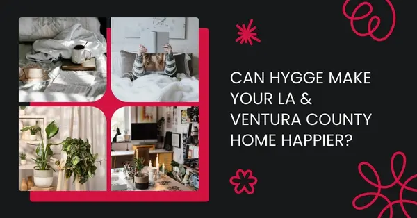 Can Hygge Make Your LA & Ventura County Home Happier?,Robin Aimaq