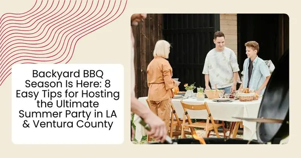 Backyard BBQ Season Is Here: 8 Easy Tips for Hosting the Ultimate Summer Party in LA & Ventura County,Robin Aimaq