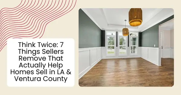 Think Twice: 7 Things Sellers Remove That Actually Help Homes Sell in LA & Ventura County,Robin Aimaq