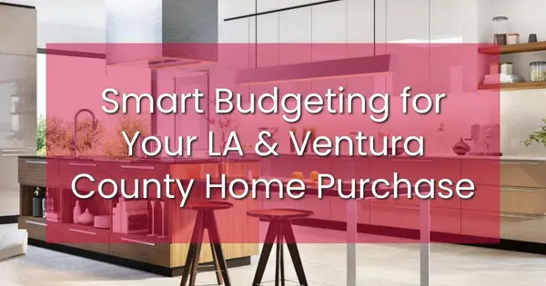 Smart Budgeting for Your LA & Ventura County Home Purchase,Robin Aimaq