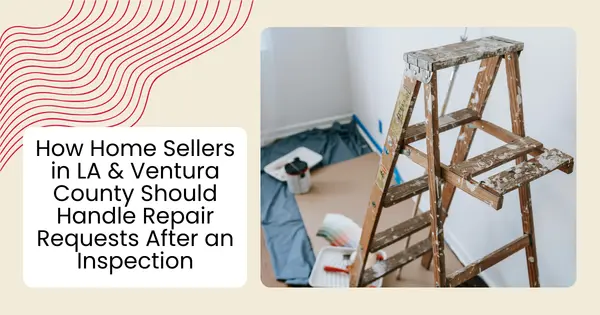 How Home Sellers in LA & Ventura County Should Handle Repair Requests After an Inspection,Robin Aimaq