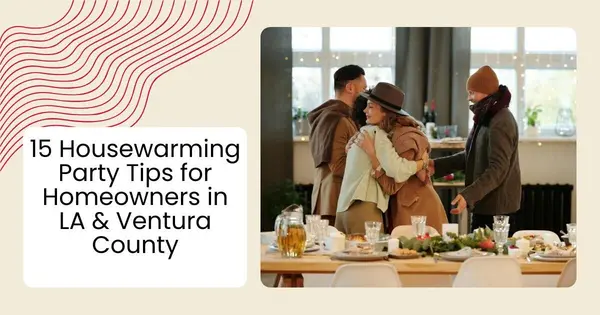 15 Housewarming Party Tips for Homeowners in LA & Ventura County,Robin Aimaq