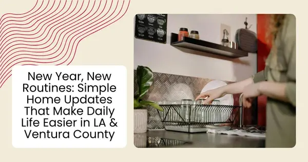 New Year, New Routines: Simple Home Updates That Make Daily Life Easier in LA & Ventura County,Robin Aimaq