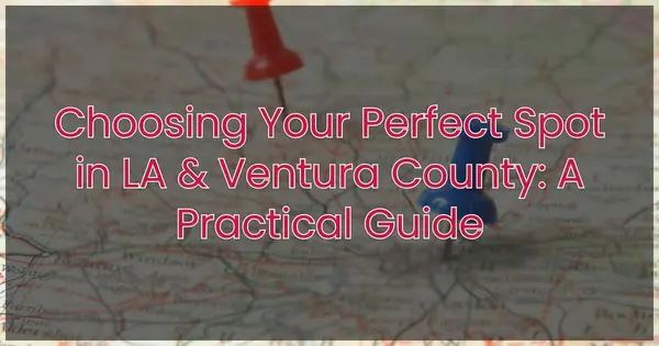 Choosing Your Perfect Spot in LA & Ventura County: A Practical Guide,Robin Aimaq