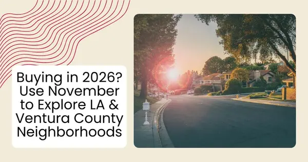 Buying in 2026? Use November to Explore LA & Ventura County Neighborhoods,Robin Aimaq