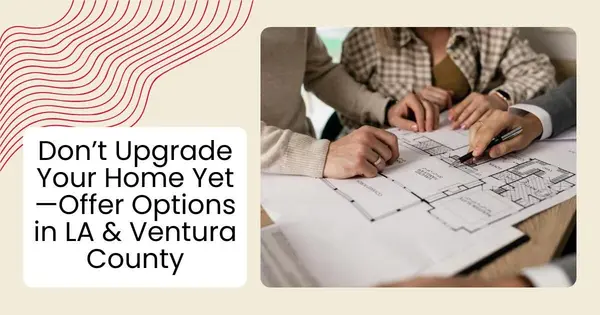 Don’t Upgrade Your Home Yet—Offer Options in LA & Ventura County,Robin Aimaq