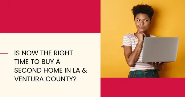 Is Now the Right Time to Buy a Second Home in LA & Ventura County?,Robin Aimaq