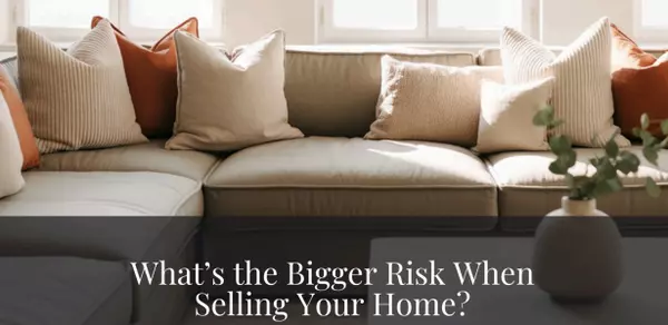 What’s the Bigger Risk When Selling Your Home?,Erica McClain