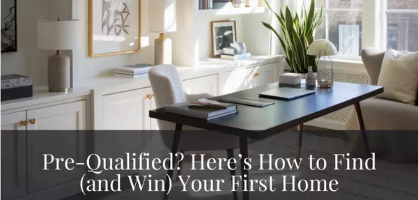 : Pre-Qualified? Here’s How to Find (and Win) Your First Home
