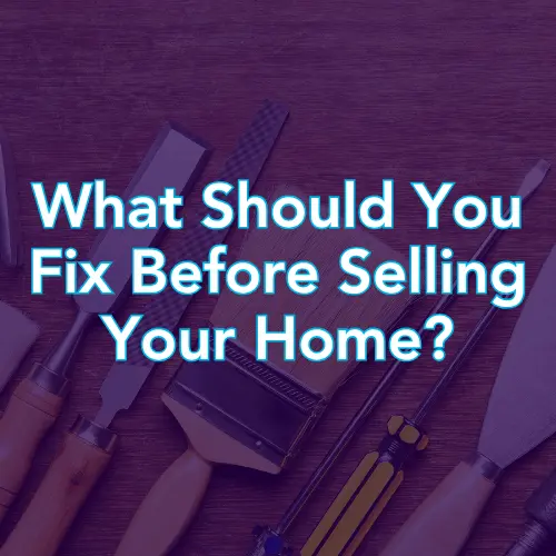 What Should You Fix Before Selling Your Home?
