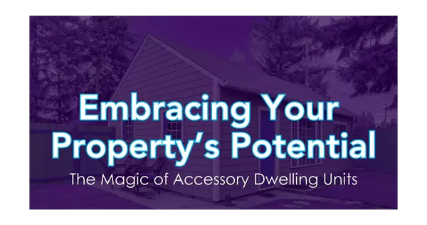 Embracing Your Property's Potential: The Magic of Accessory Dwelling Units