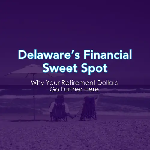 Delaware's Financial Sweet Spot - Why Your Retirement Dollars Go Further Here