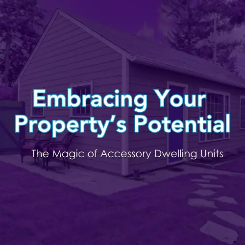 Embracing Your Property's Potential: The Magic of Accessory Dwelling Units