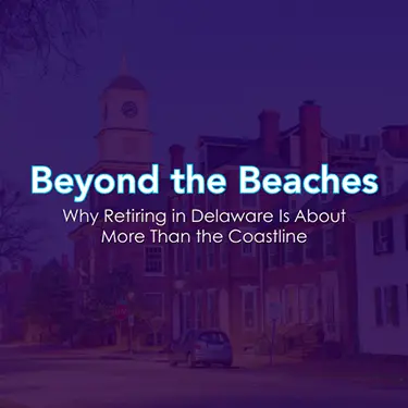 Beyond the Beaches: Why Retiring in Delaware Is About More Than the Coastline