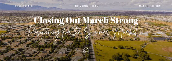 Closing Out March Strong: Positioning for the Summer Market,Olinda Vargas