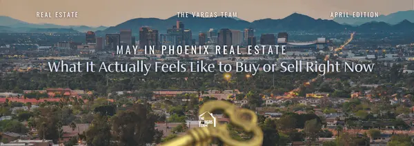 May in Phoenix Real Estate: What It Actually Feels Like to Buy or Sell Right Now (2026)
