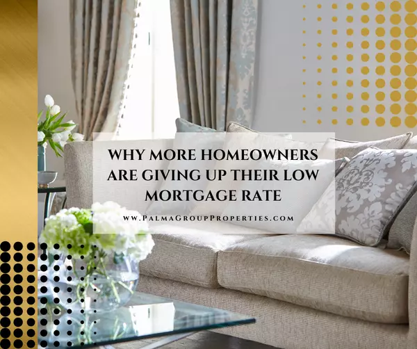 Why More Homeowners Are Giving Up Their Low Mortgage Rate