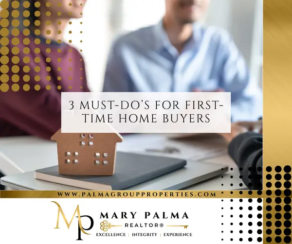 3 Must-Do’s for First-Time Home Buyers,Mary Palma