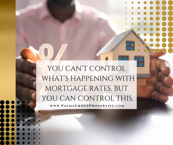 You Can’t Control What’s Happening with Mortgage Rates. But You Can Control This.