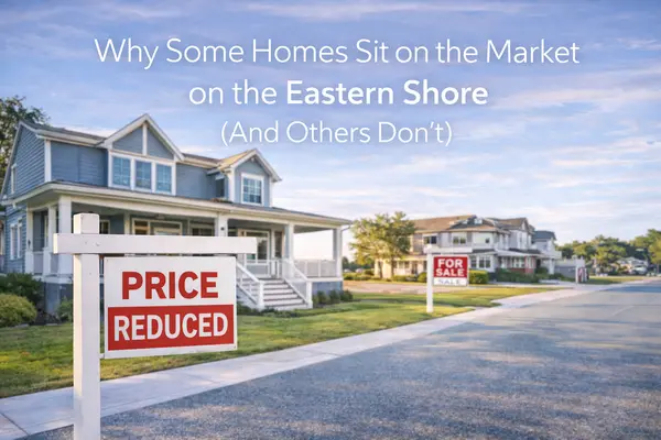 Why Some Homes Sit on the Market on the Eastern Shore (And Others Don’t)