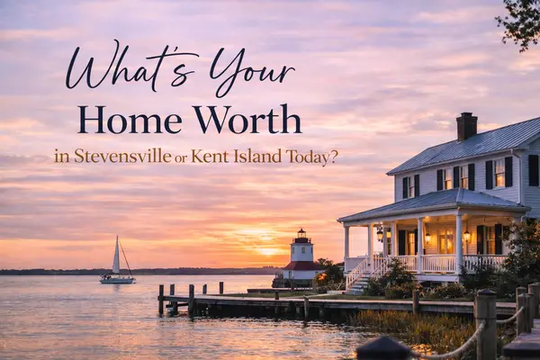 What Is Your Home Worth in Kent Island or Stevensville Today? 