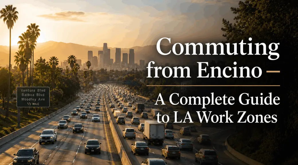 Commuting from Encino — A Complete Guide to LA Work Zones