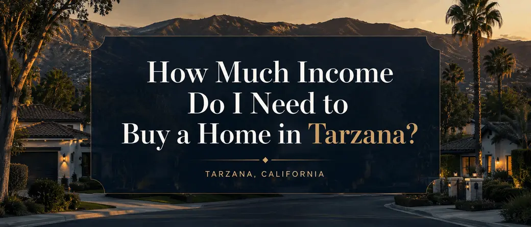 How Much Income Do I Need to Buy a Home in Tarzana?
