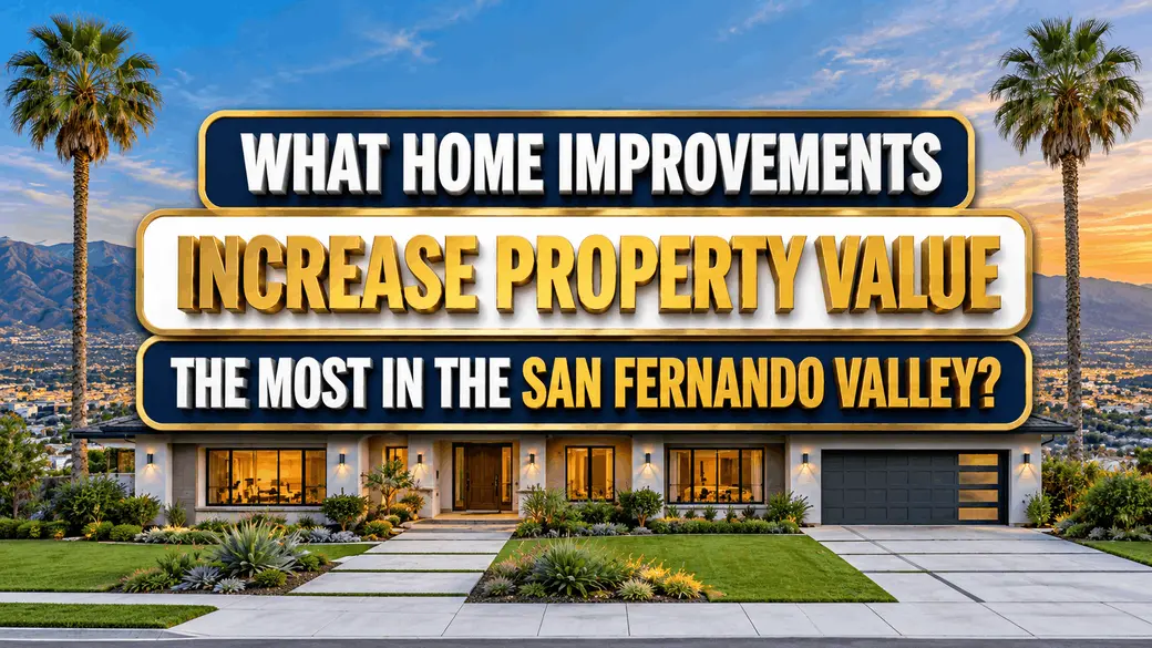 What Home Improvements Increase Property Value the Most in the San Fernando Valley?