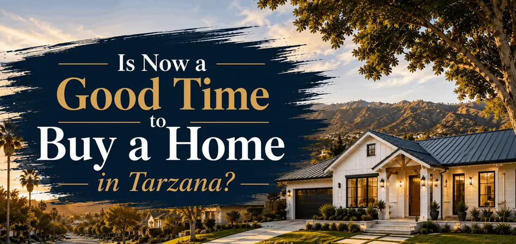 Is Now a Good Time to Buy a Home in Tarzana?