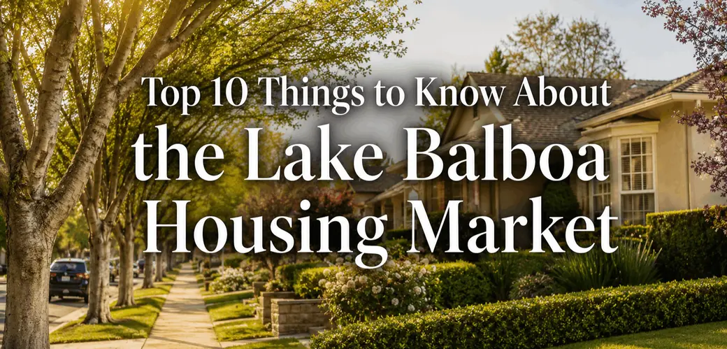 Top 10 Things to Know About the Lake Balboa Housing Market
