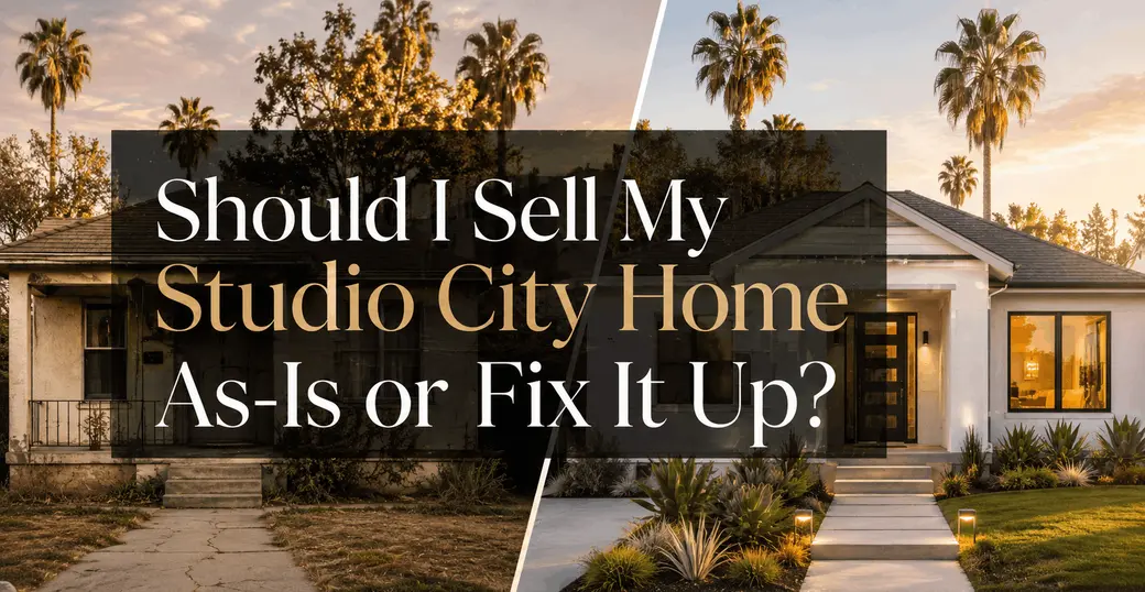 Should I Sell My Studio City Home As-Is or Fix It Up?