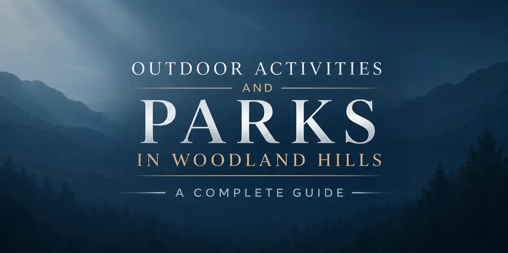 Outdoor Activities and Parks in Woodland Hills — A Complete Guide