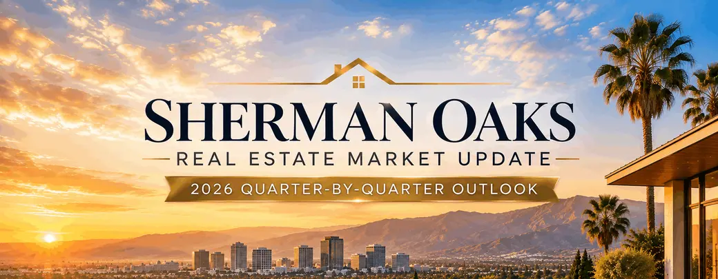 Sherman Oaks Real Estate Market Update — 2026 Quarter-by-Quarter Outlook