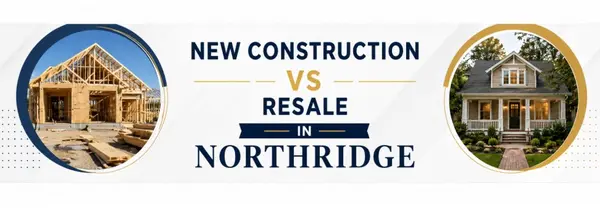 New Construction vs. Resale in Northridge — Which Is the Better Buy?