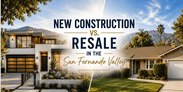 New Construction vs. Resale in the San Fernando Valley — A Complete Market Comparison