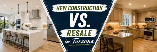 New Construction vs. Resale in Tarzana — What Buyers Need to Know