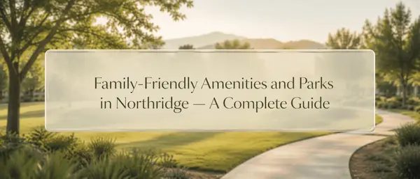 Family-Friendly Amenities and Parks in Northridge — A Complete Guide