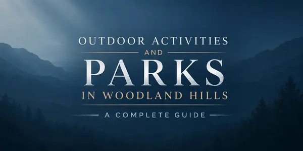 Outdoor Activities and Parks in Woodland Hills — A Complete Guide