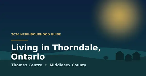 Living in Thorndale, Ontario: A 2026 Neighbourhood Guide,Gloria Roman