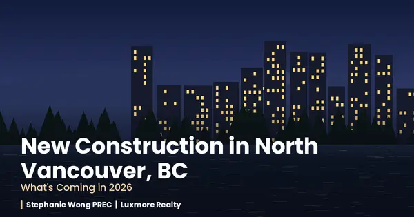 New Construction in North Vancouver, BC: What's Coming in 2026,Stephanie Wong PREC