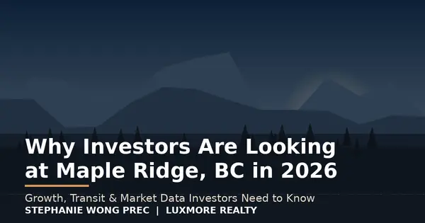 Why Investors Are Looking at Maple Ridge, BC in 2026,Stephanie Wong PREC