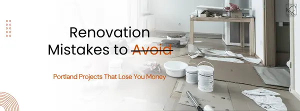 Renovation Mistakes to Avoid: Portland Projects That Lose You Money