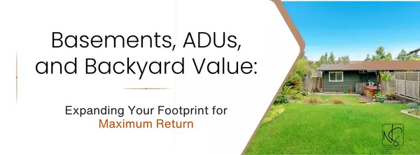 Basements, ADUs, and Backyard Value: Expanding Your Footprint for Maximum Return