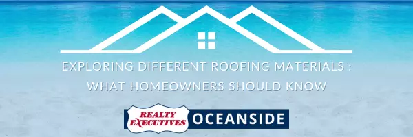 Exploring Different Roofing Materials : What Homeowners Should Know,Realty Executives Oceanside