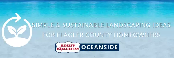 Simple & Sustainable Landscaping Ideas for Flagler County Homeowners,Realty Executives Oceanside
