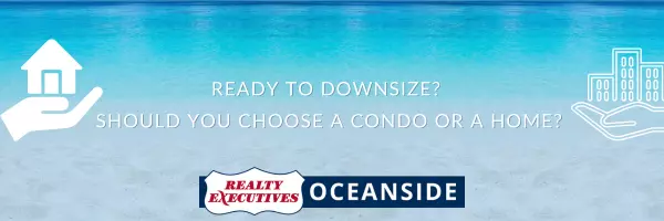 Ready to Downsize? Should You Choose a Condo or a Home?,Realty Executives Oceanside
