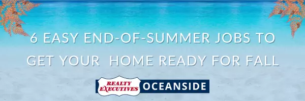 6 Easy End-of-Summer Jobs to Get Your Home Ready for Fall,Realty Executives Oceanside