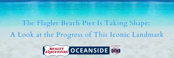 The Flagler Beach Pier Is Taking Shape: A Look at the Progress of This Iconic Landmark,Realty Executives Oceanside