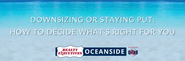 Downsizing or Staying Put: How to Decide What’s Right for You,Realty Executives Oceanside