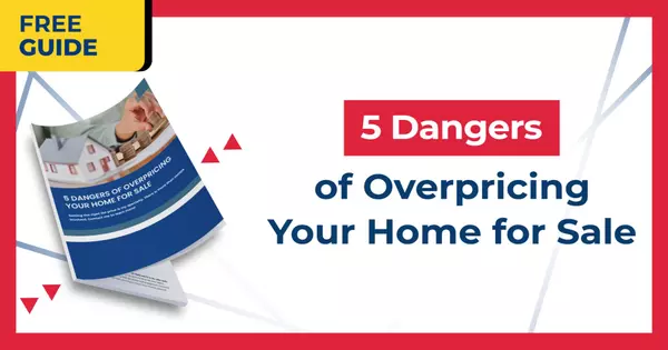 5 Dangers of Overpricing Your Home for Sale!